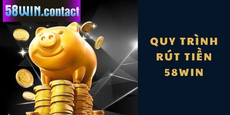 Quy trình rút tiền 58WIN